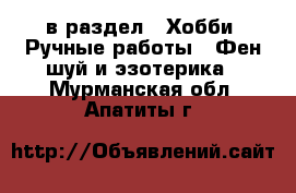  в раздел : Хобби. Ручные работы » Фен-шуй и эзотерика . Мурманская обл.,Апатиты г.